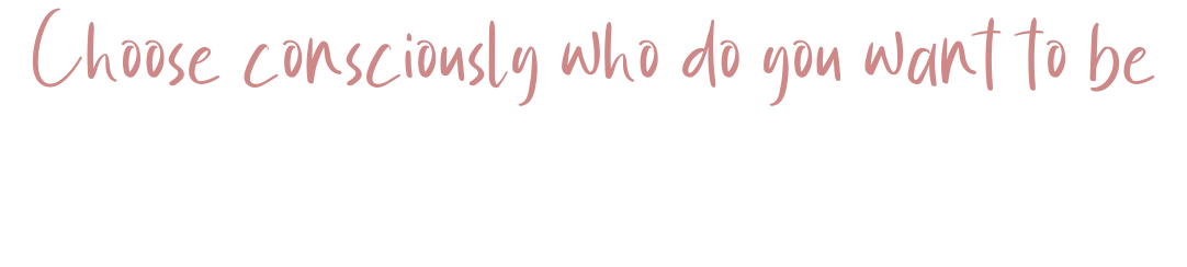 Choose consciously who do you